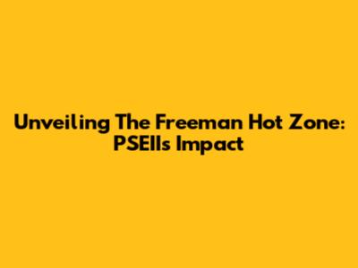 Unveiling The Freeman Hot Zone: PSEII's Impact