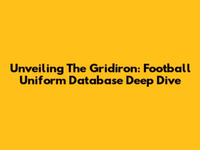 Unveiling The Gridiron: Football Uniform Database Deep Dive