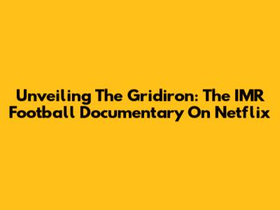 Unveiling The Gridiron: The IMR Football Documentary On Netflix