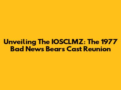 Unveiling The IOSCLMZ: The 1977 Bad News Bears Cast Reunion