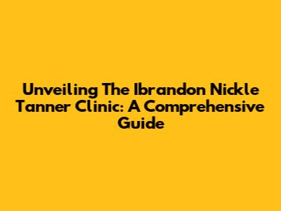 Unveiling The Ibrandon Nickle Tanner Clinic: A Comprehensive Guide