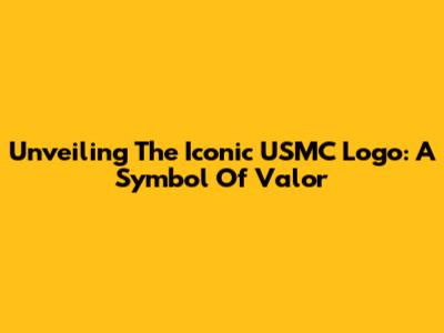 Unveiling The Iconic USMC Logo: A Symbol Of Valor