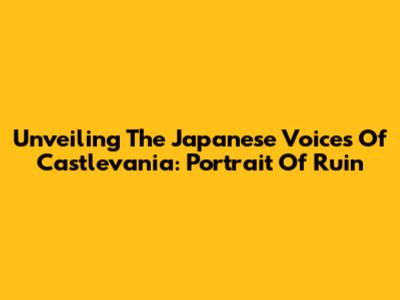 Unveiling The Japanese Voices Of Castlevania: Portrait Of Ruin