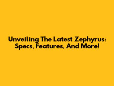 Unveiling The Latest Zephyrus: Specs, Features, And More!