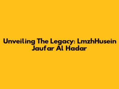 Unveiling The Legacy: LmzhHusein Jau'far Al Hadar