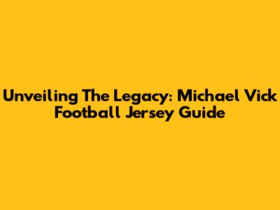 Unveiling The Legacy: Michael Vick Football Jersey Guide