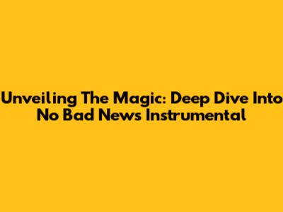 Unveiling The Magic: Deep Dive Into 'No Bad News' Instrumental