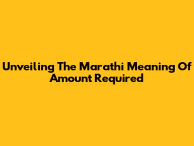 Unveiling The Marathi Meaning Of 'Amount Required'