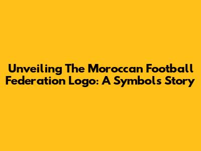 Unveiling The Moroccan Football Federation Logo: A Symbol's Story