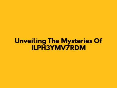 Unveiling The Mysteries Of ILPH3YMV7RDM