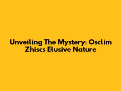 Unveiling The Mystery: Osclim Zhisc's Elusive Nature