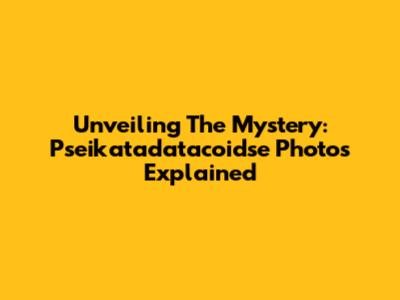 Unveiling The Mystery: Pseikatadatacoidse Photos Explained