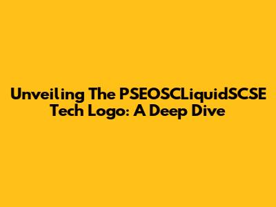 Unveiling The PSEOSCLiquidSCSE Tech Logo: A Deep Dive