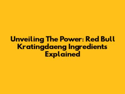 Unveiling The Power: Red Bull Kratingdaeng Ingredients Explained