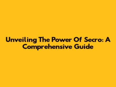 Unveiling The Power Of Secro: A Comprehensive Guide