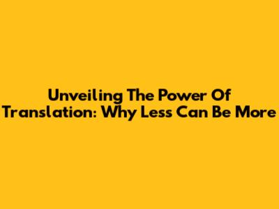 Unveiling The Power Of Translation: Why Less Can Be More