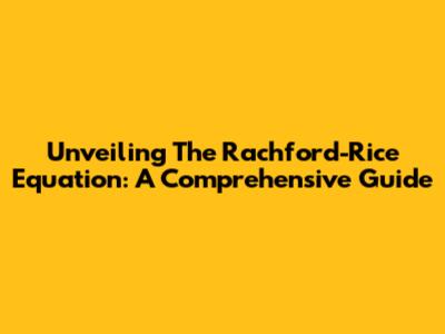 Unveiling The Rachford-Rice Equation: A Comprehensive Guide