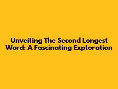 Unveiling The Second Longest Word: A Fascinating Exploration