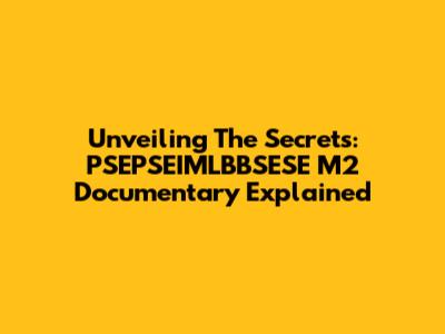 Unveiling The Secrets: PSEPSEIMLBBSESE M2 Documentary Explained