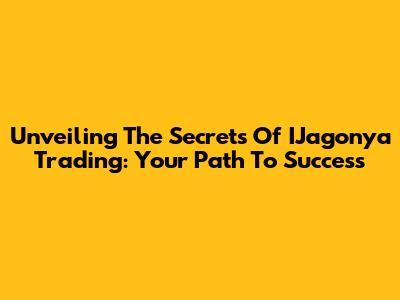Unveiling The Secrets Of IJagonya Trading: Your Path To Success