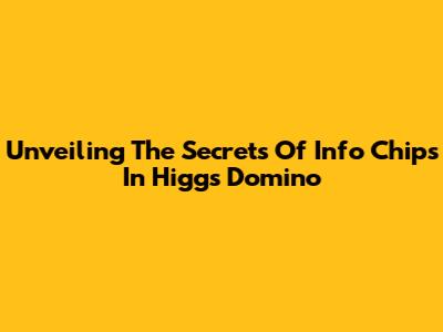 Unveiling The Secrets Of Info Chips In Higgs Domino