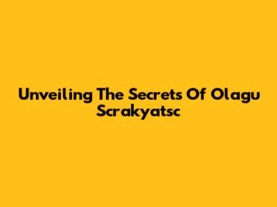 Unveiling The Secrets Of Olagu Scrakyatsc