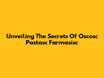 Unveiling The Secrets Of Oscosc Pastasc Farmasisc