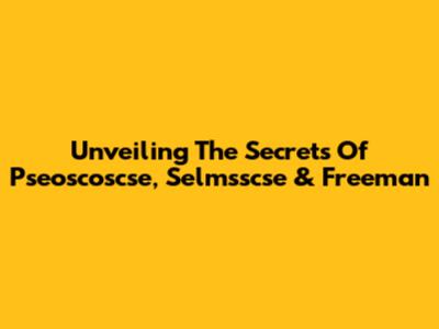 Unveiling The Secrets Of Pseoscoscse, Selmsscse & Freeman