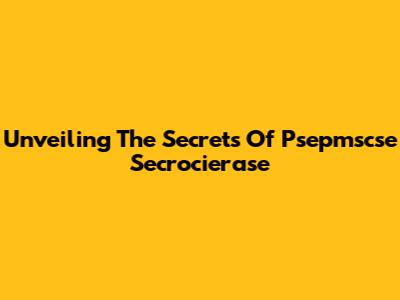 Unveiling The Secrets Of Psepmscse Secrocierase