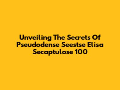 Unveiling The Secrets Of Pseudodense Seestse Elisa Secaptulose 100