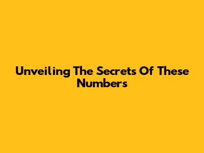 Unveiling The Secrets Of These Numbers