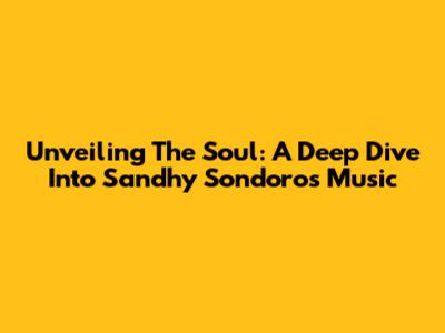 Unveiling The Soul: A Deep Dive Into Sandhy Sondoro's Music