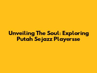 Unveiling The Soul: Exploring Putah Sejazz Playersse
