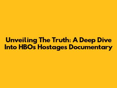 Unveiling The Truth: A Deep Dive Into HBO's Hostages Documentary