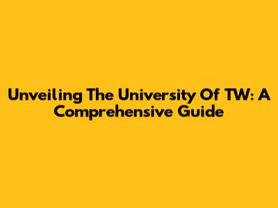 Unveiling The University Of TW: A Comprehensive Guide