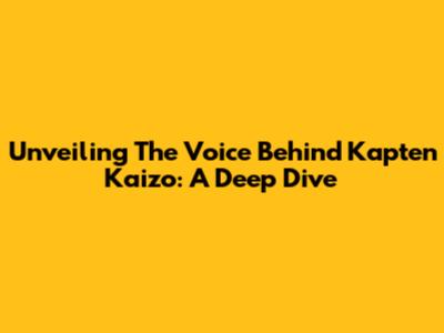 Unveiling The Voice Behind Kapten Kaizo: A Deep Dive