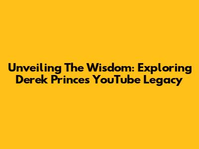 Unveiling The Wisdom: Exploring Derek Prince's YouTube Legacy