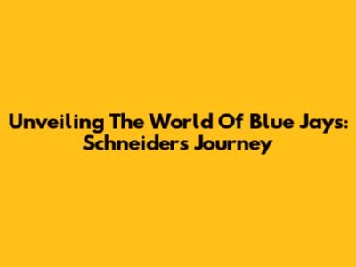 Unveiling The World Of Blue Jays: Schneider's Journey