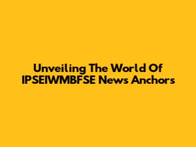 Unveiling The World Of IPSEIWMBFSE News Anchors