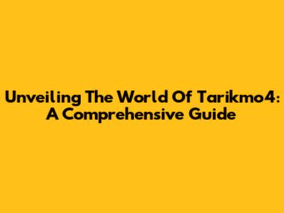 Unveiling The World Of Tarikmo4: A Comprehensive Guide