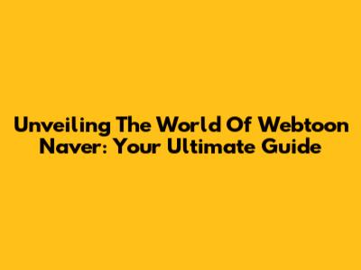 Unveiling The World Of Webtoon Naver: Your Ultimate Guide