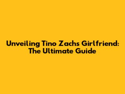 Unveiling Tino Zach's Girlfriend: The Ultimate Guide