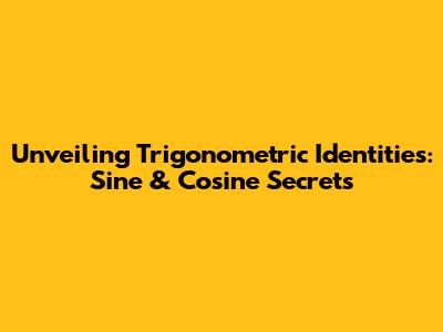 Unveiling Trigonometric Identities: Sine & Cosine Secrets