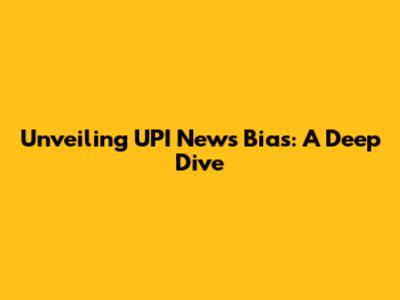 Unveiling UPI News Bias: A Deep Dive