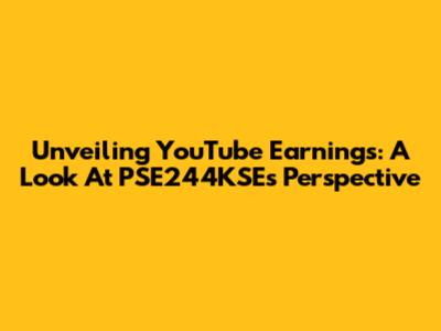 Unveiling YouTube Earnings: A Look At PSE244KSE's Perspective