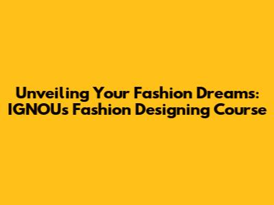 Unveiling Your Fashion Dreams: IGNOU's Fashion Designing Course