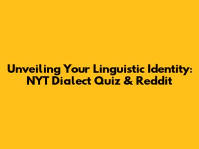 Unveiling Your Linguistic Identity: NYT Dialect Quiz & Reddit