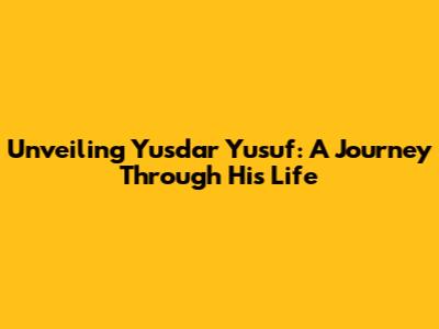 Unveiling Yusdar Yusuf: A Journey Through His Life