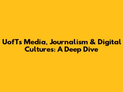 UofT's Media, Journalism & Digital Cultures: A Deep Dive