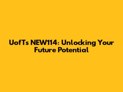UofT's NEW114: Unlocking Your Future Potential